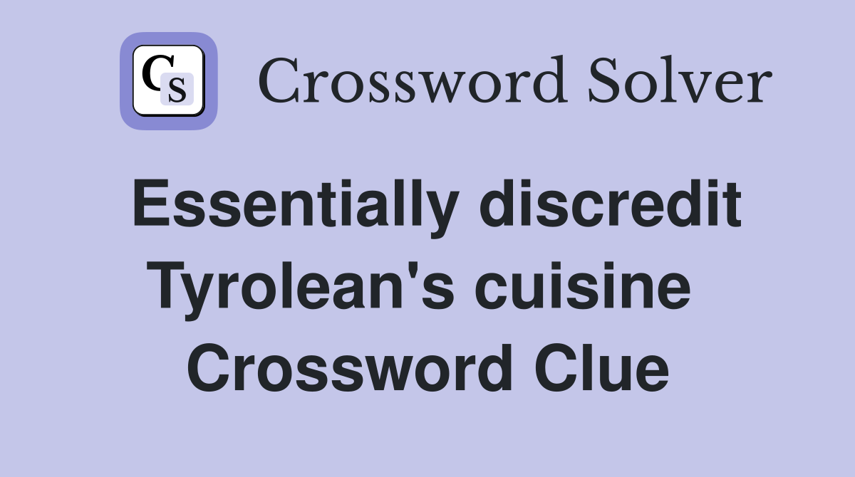 Essentially discredit Tyrolean's cuisine  Crossword Clue