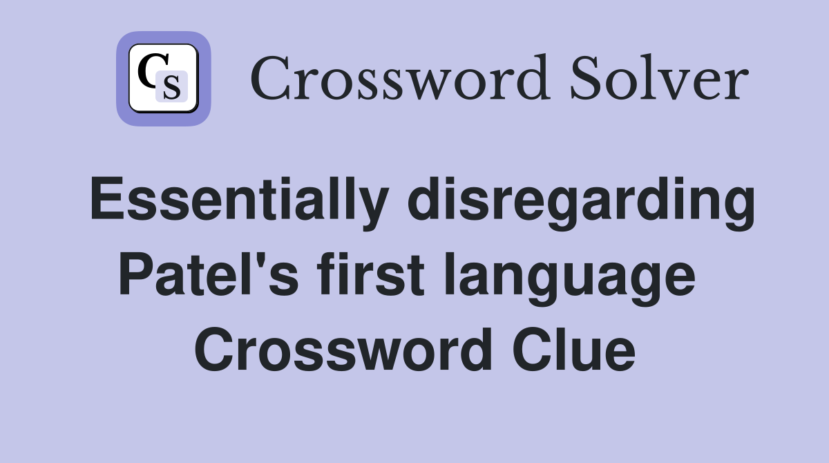 Essentially disregarding Patel's first language  Crossword Clue