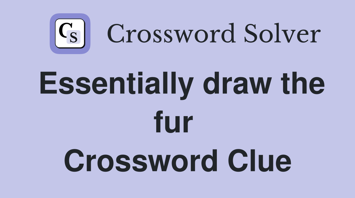 Essentially draw the fur  Crossword Clue