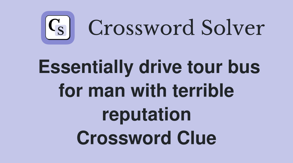 Essentially drive tour bus for man with terrible reputation Crossword Clue