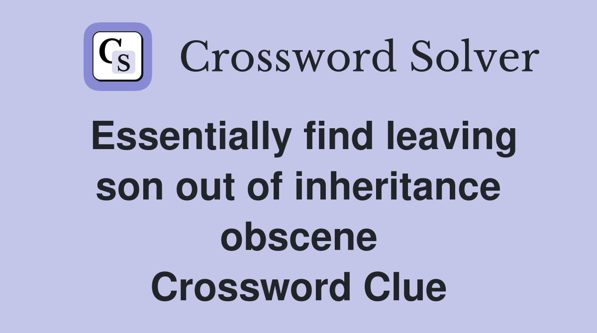 Essentially find leaving son out of inheritance obscene Crossword Clue