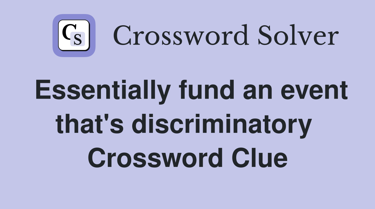 Essentially fund an event that's discriminatory  Crossword Clue