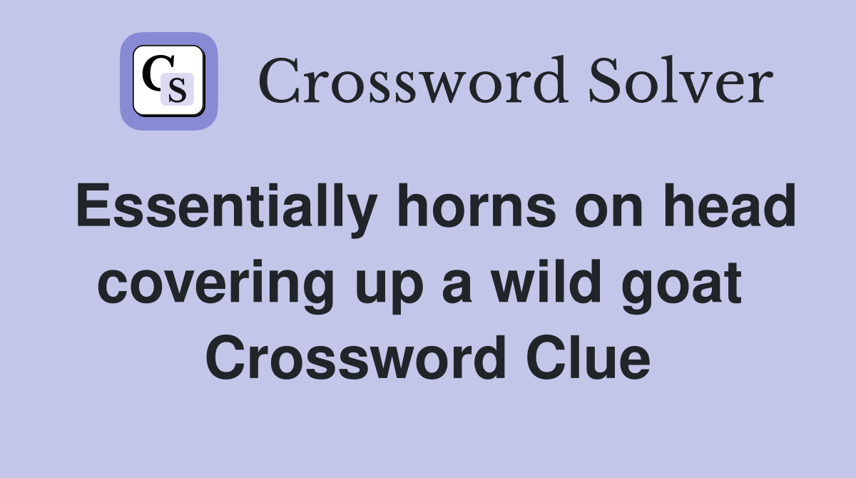 Essentially horns on head covering up a wild goat  Crossword Clue