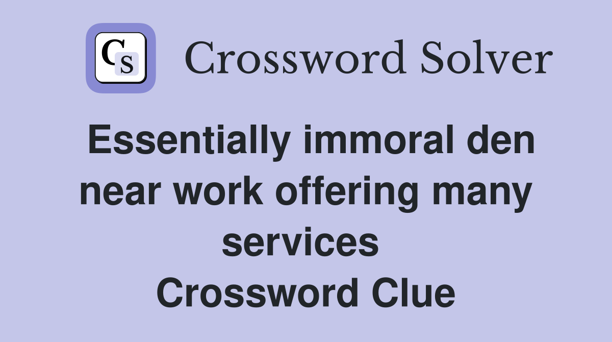 Essentially immoral den near work offering many services  Crossword Clue