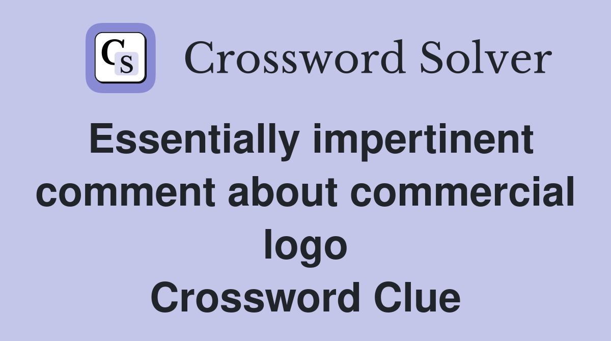 Essentially impertinent comment about commercial logo Crossword Clue