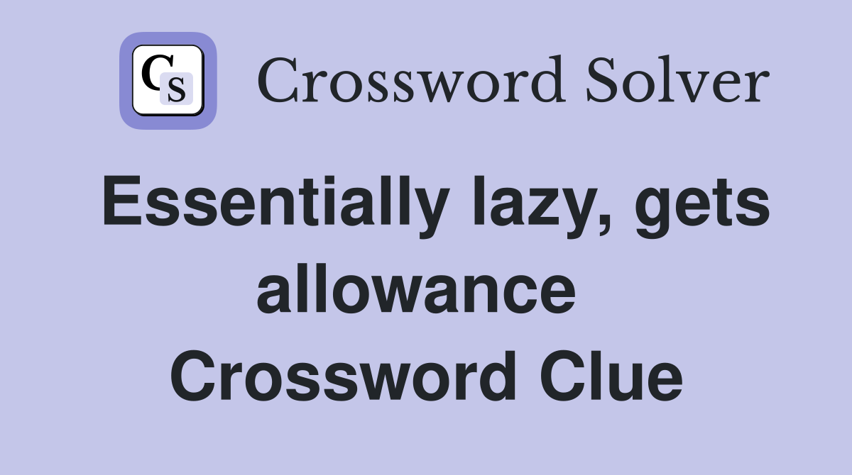 Essentially lazy, gets allowance  Crossword Clue