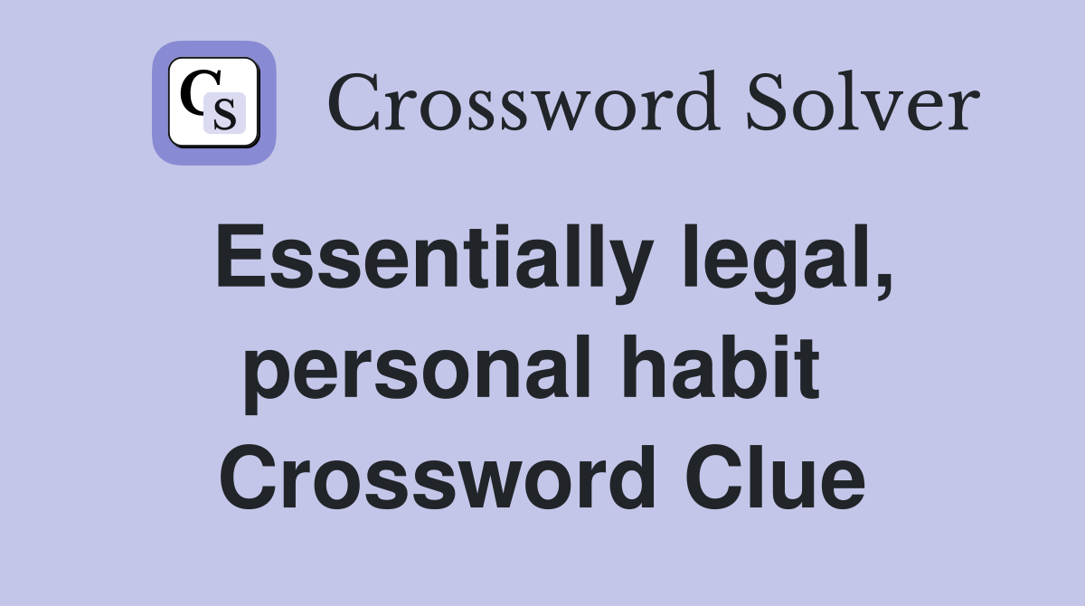 Essentially legal, personal habit  Crossword Clue