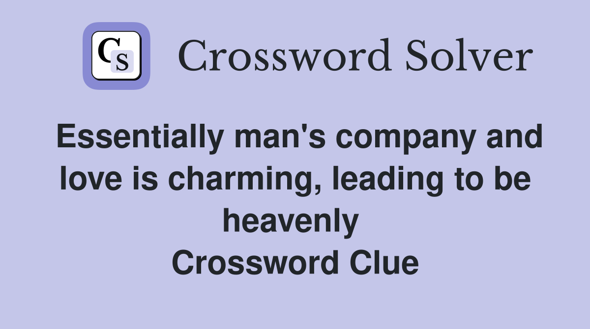 Essentially man's company and love is charming, leading to be heavenly  Crossword Clue