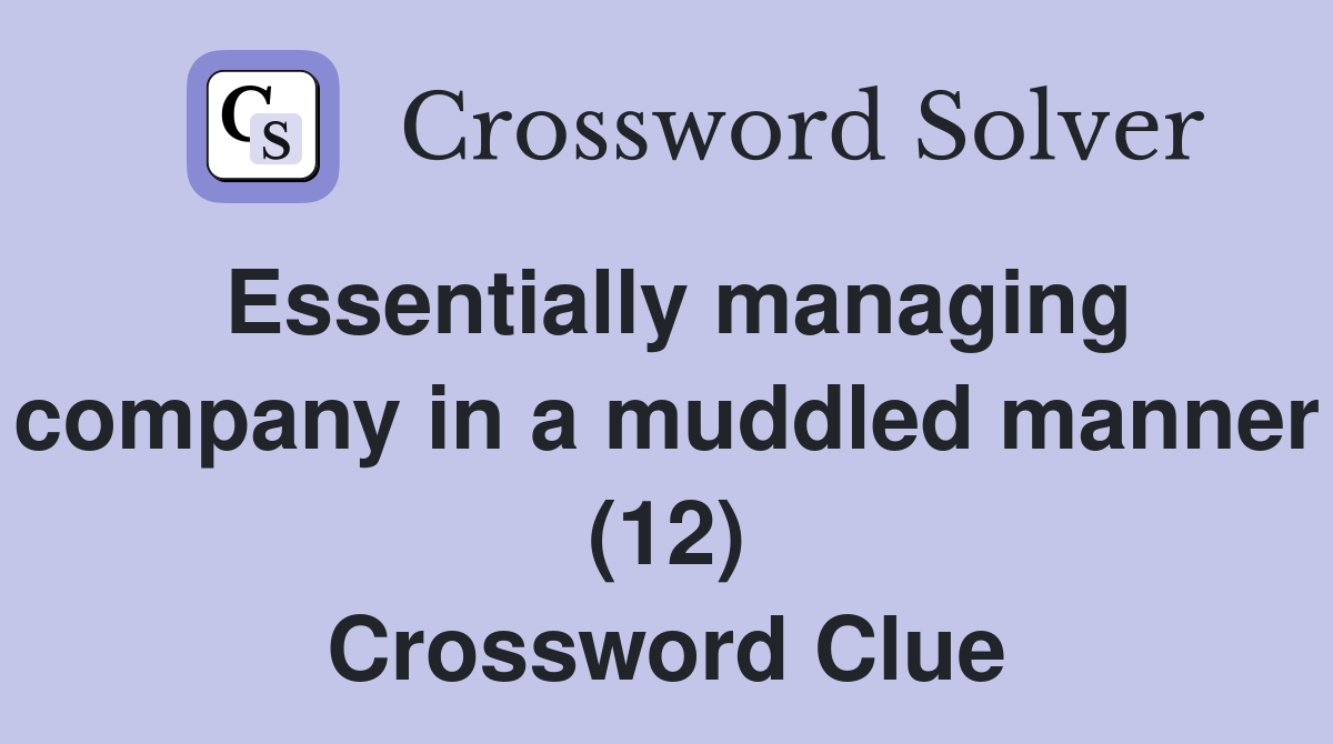 Essentially managing company in a muddled manner (12) Crossword Clue