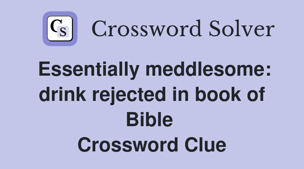 Essentially meddlesome: drink rejected in book of Bible  Crossword Clue
