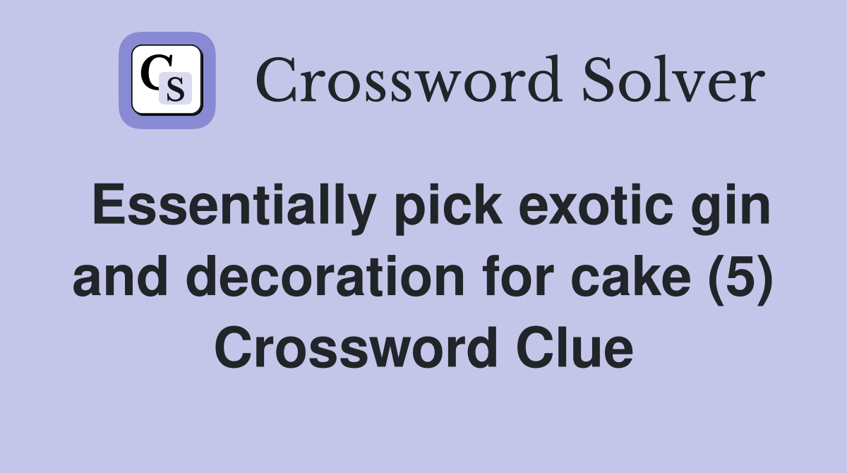 Essentially pick exotic gin and decoration for cake (5) Crossword Clue