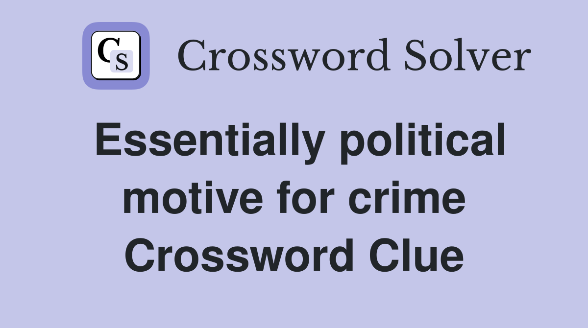 Essentially political motive for crime Crossword Clue