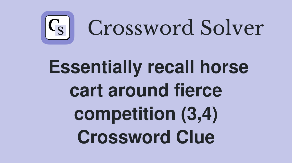 Essentially recall horse cart around fierce competition (3,4) Crossword Clue