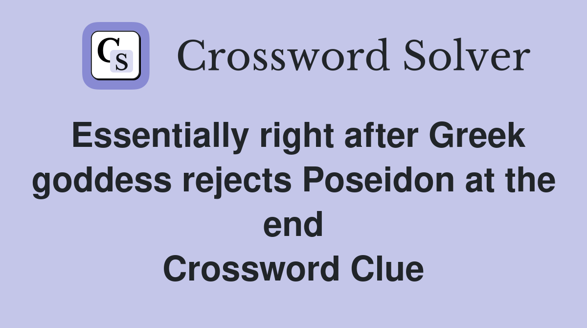 Essentially right after Greek goddess rejects Poseidon at the end Crossword Clue