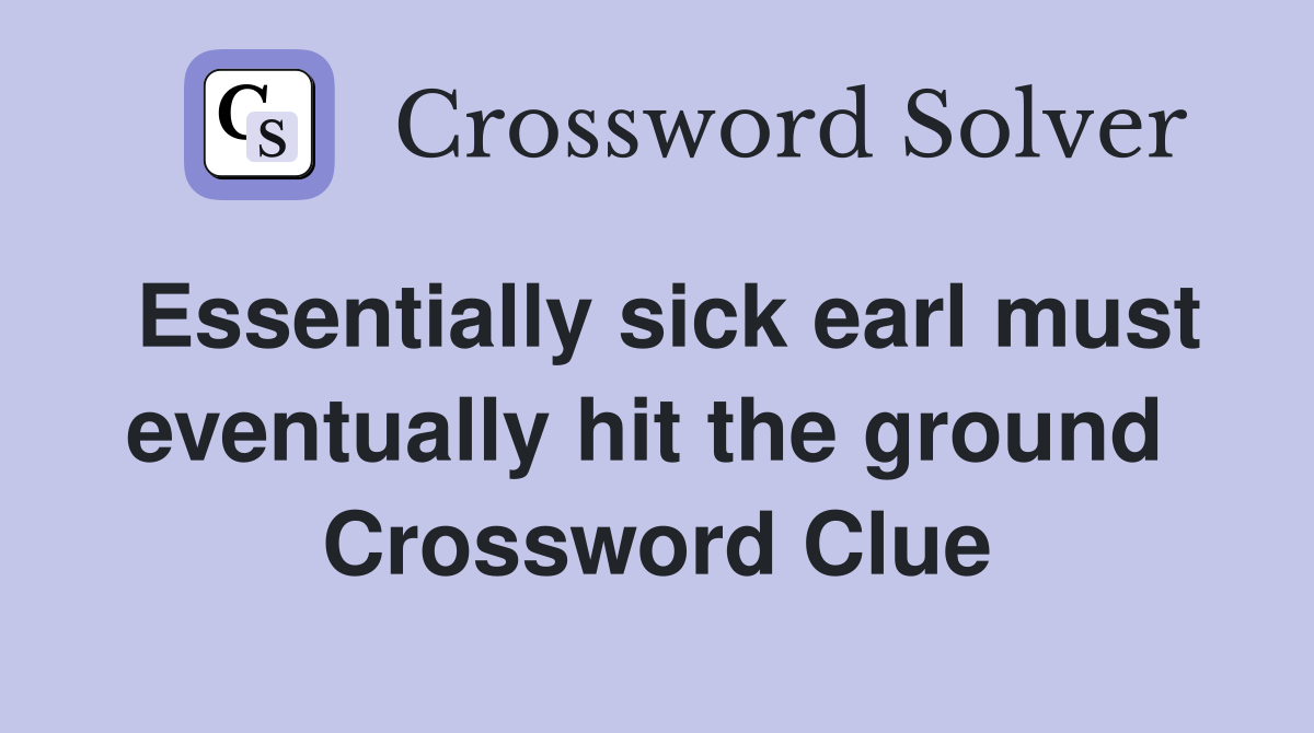 Essentially sick earl must eventually hit the ground  Crossword Clue