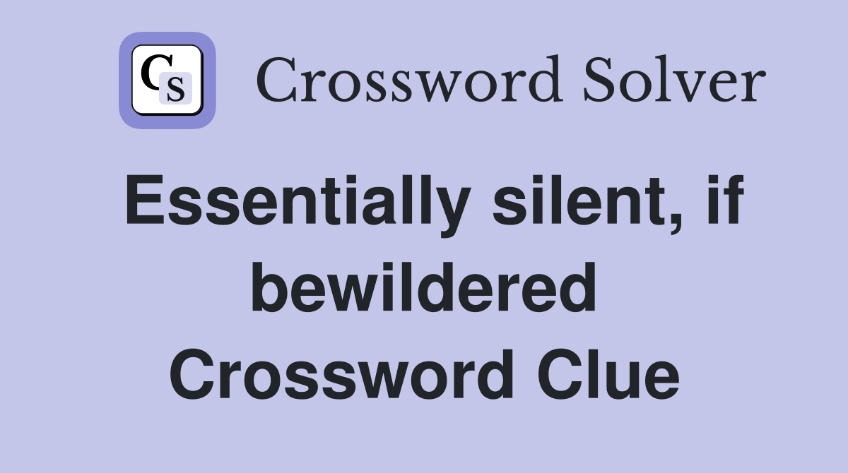 Essentially silent, if bewildered Crossword Clue