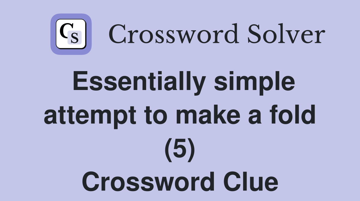Essentially simple attempt to make a fold (5) Crossword Clue