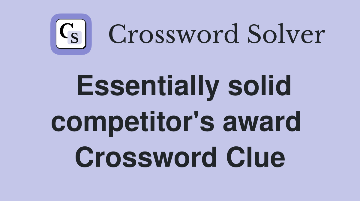 Essentially solid competitor's award  Crossword Clue