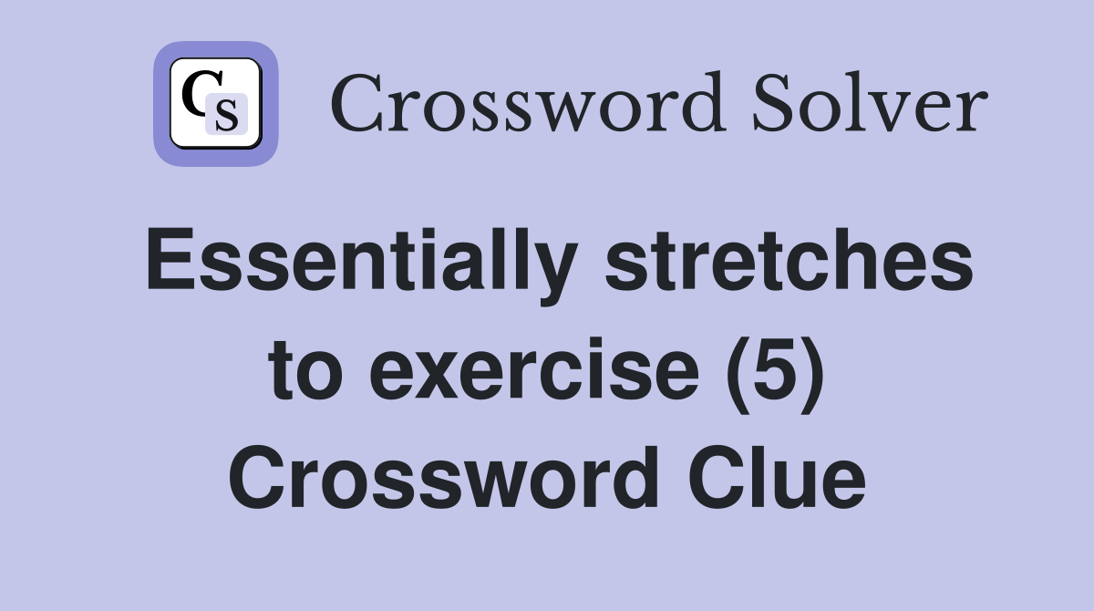 Essentially stretches to exercise (5) Crossword Clue