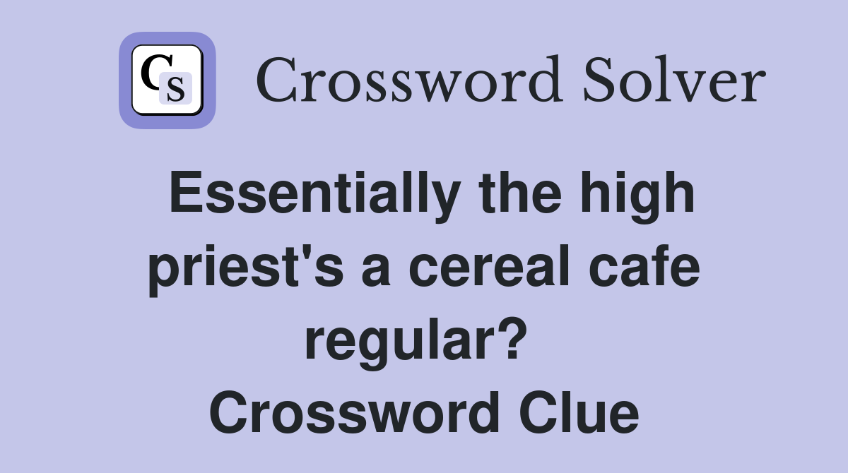Essentially the high priest's a cereal cafe regular?  Crossword Clue