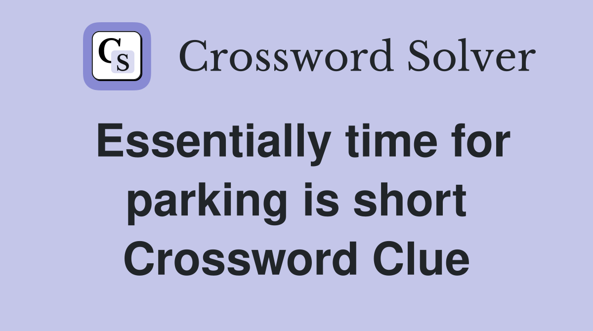 Essentially time for parking is short Crossword Clue