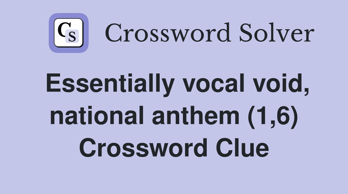 Essentially vocal void national anthem (1 6) Crossword Clue Answers