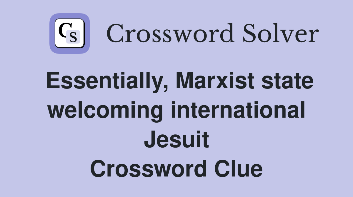 Essentially, Marxist state welcoming international Jesuit Crossword Clue