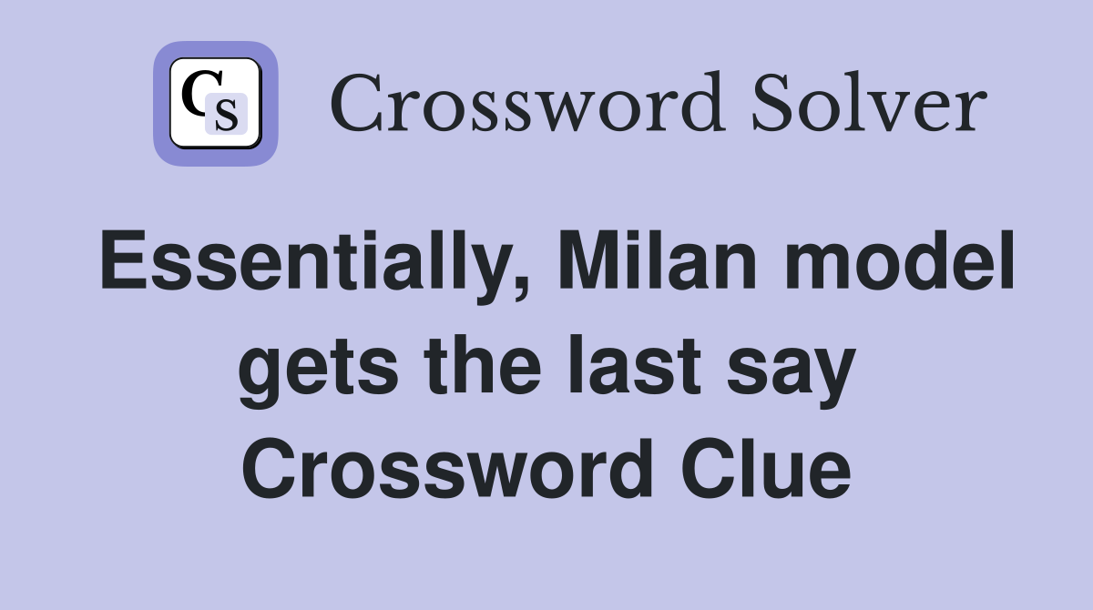 Essentially, Milan model gets the last say Crossword Clue