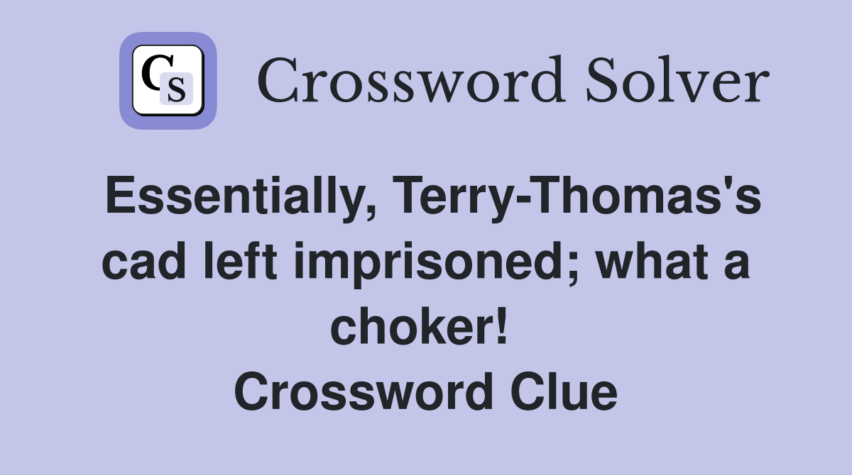Essentially, Terry-Thomas's cad left imprisoned; what a choker!  Crossword Clue
