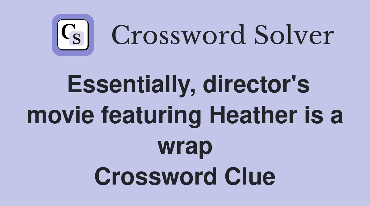 Essentially, director's movie featuring Heather is a wrap Crossword Clue