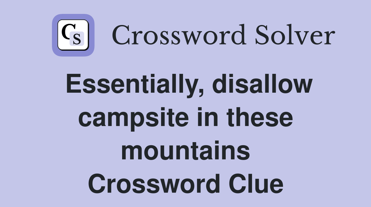 Essentially, disallow campsite in these mountains Crossword Clue