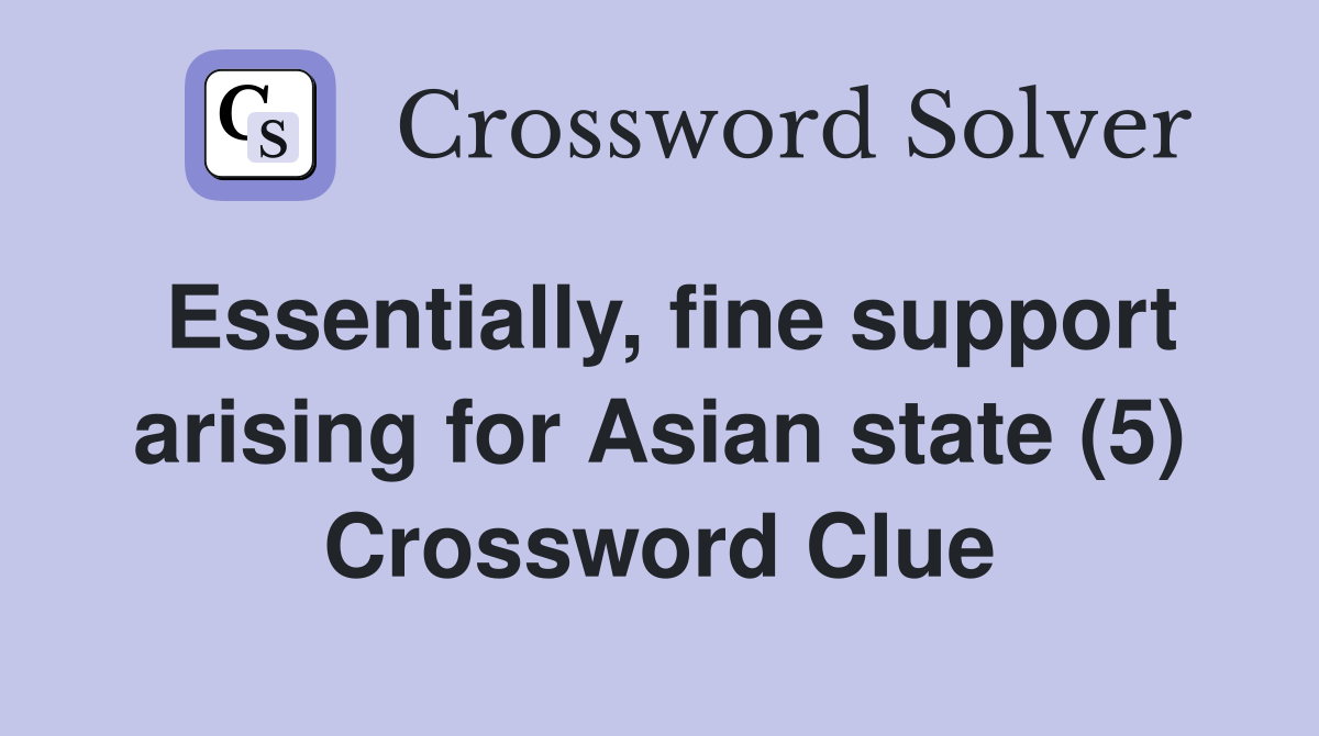 Essentially, fine support arising for Asian state (5) Crossword Clue