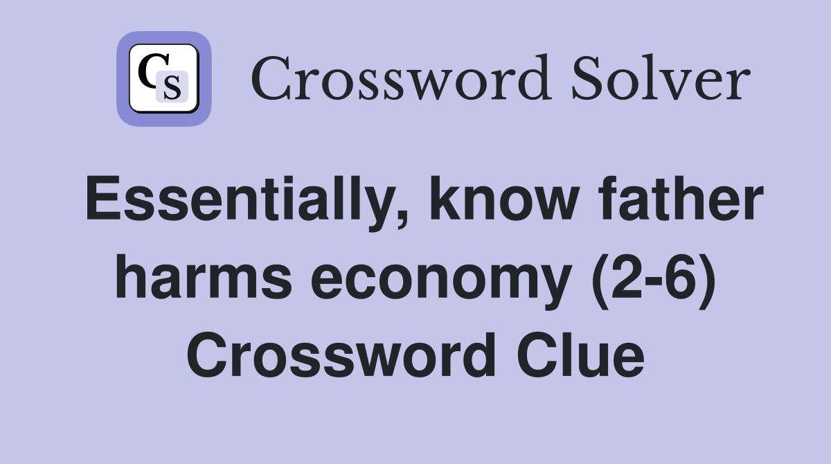 Essentially, know father harms economy (2-6) Crossword Clue