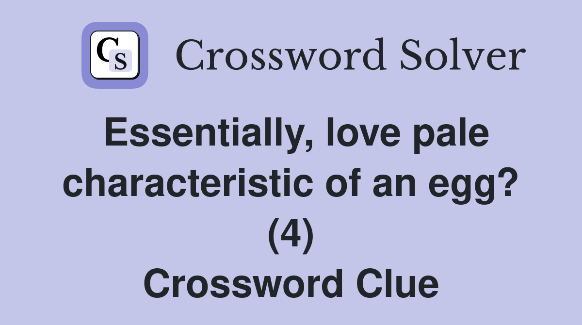 Essentially, love pale characteristic of an egg? (4) Crossword Clue
