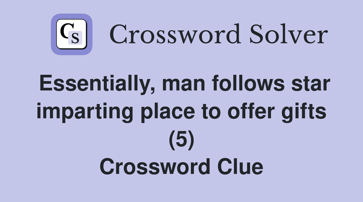 Essentially, man follows star imparting place to offer gifts (5) Crossword Clue