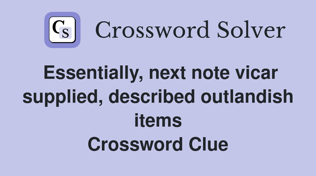 Essentially, next note vicar supplied, described outlandish items Crossword Clue
