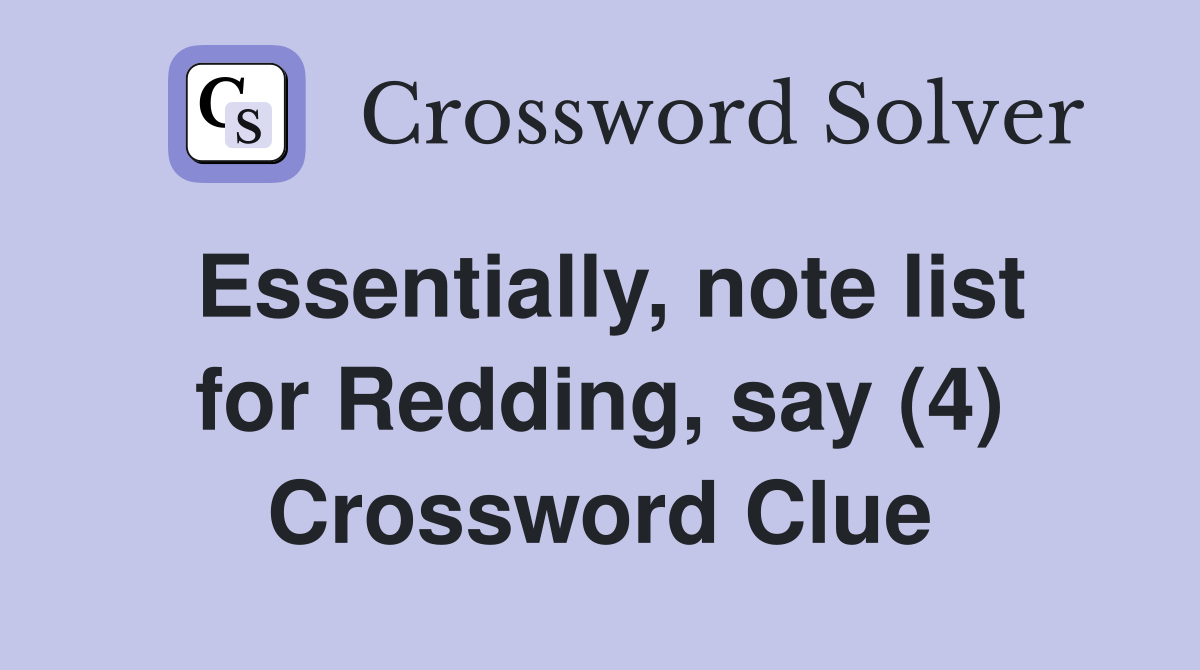 Essentially, note list for Redding, say (4) Crossword Clue