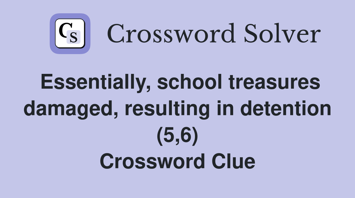 Essentially, school treasures damaged, resulting in detention (5,6) Crossword Clue