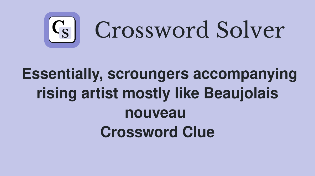 Essentially, scroungers accompanying rising artist mostly like Beaujolais nouveau  Crossword Clue