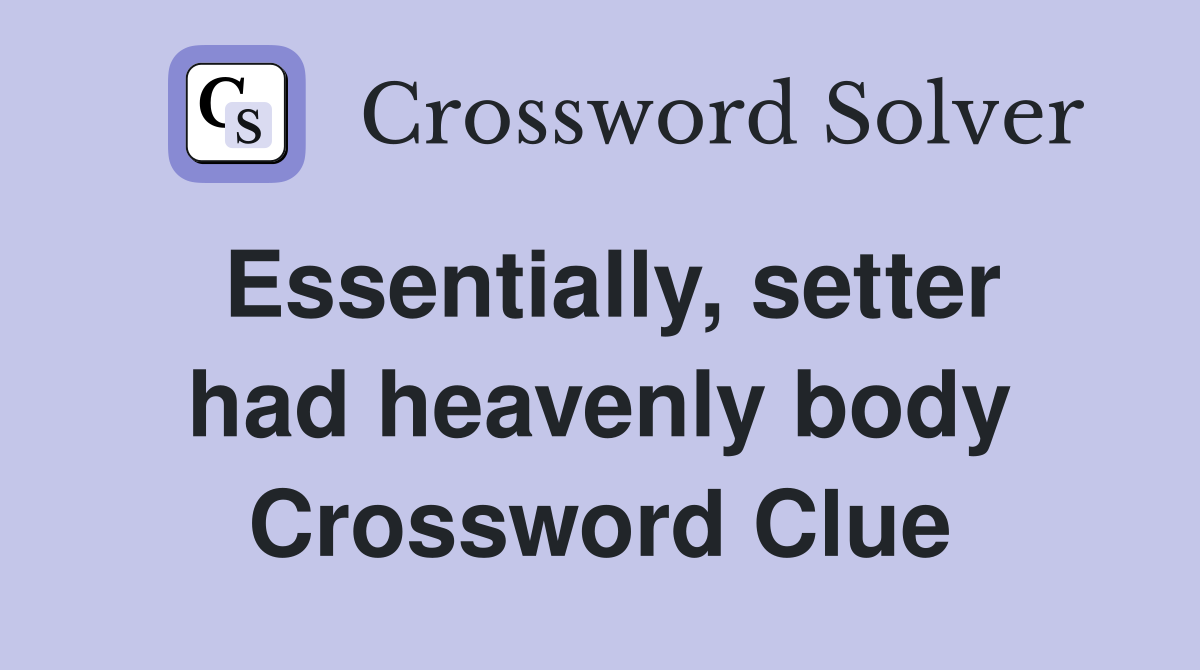 Essentially, setter had heavenly body Crossword Clue