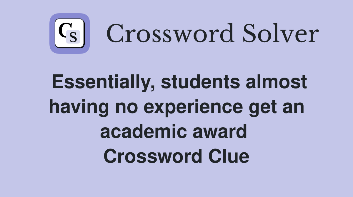 Essentially, students almost having no experience get an academic award  Crossword Clue