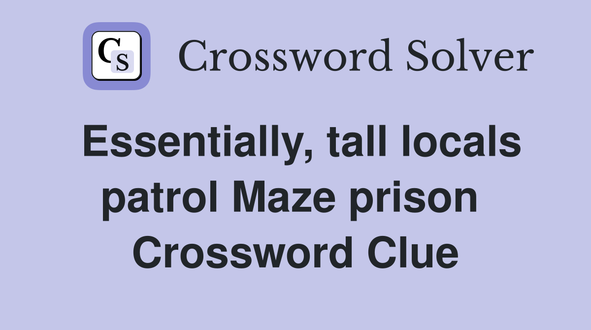 Essentially, tall locals patrol Maze prison  Crossword Clue