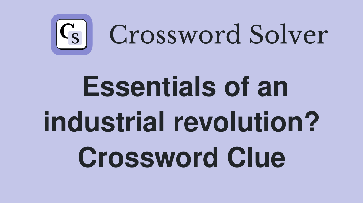 Essentials of an industrial revolution? Crossword Clue