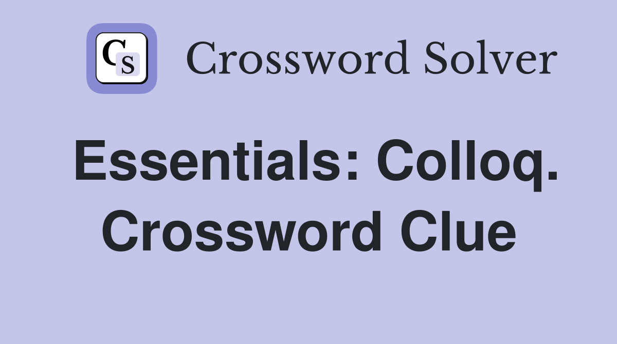Essentials: Colloq. Crossword Clue