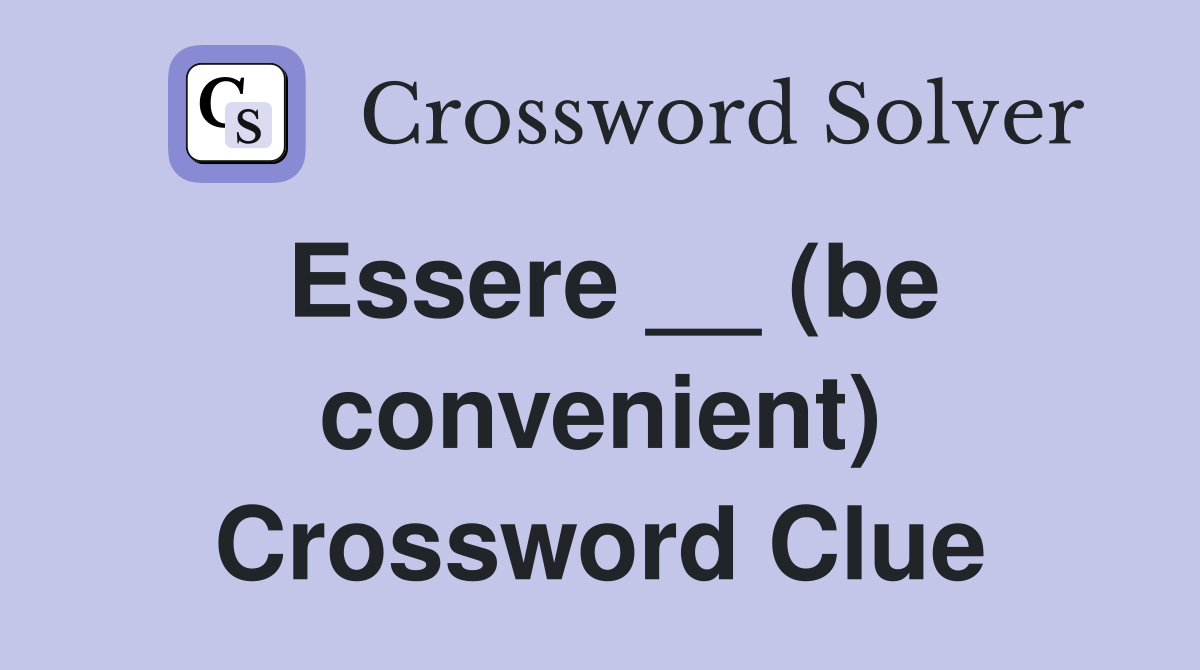 Essere __ (be convenient) Crossword Clue