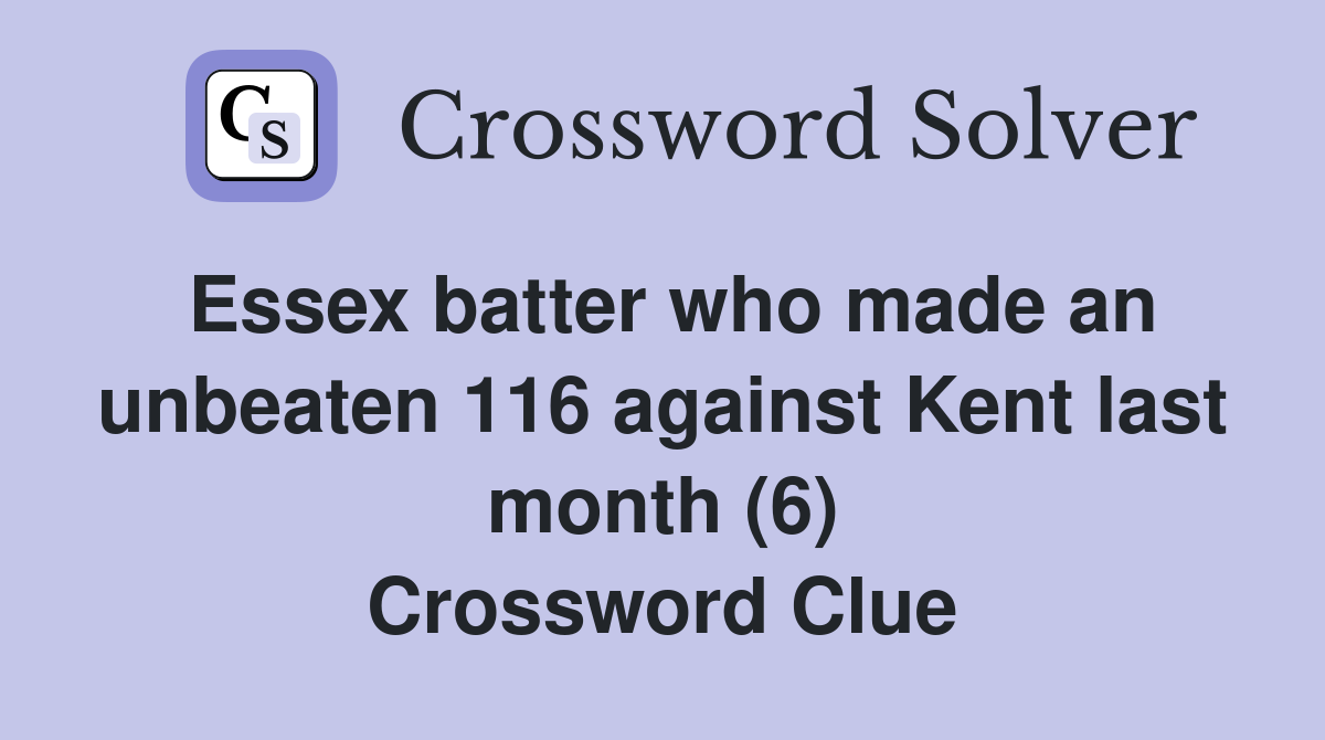 Essex batter who made an unbeaten 116 against Kent last month (6) Crossword Clue