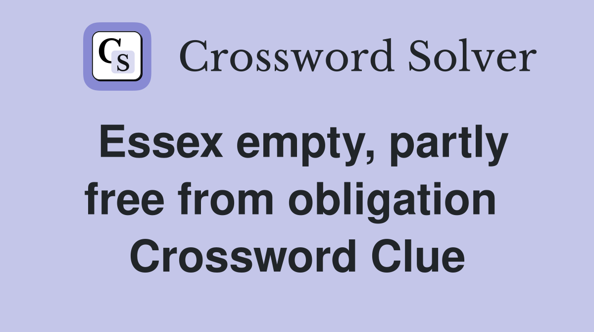 Essex empty, partly free from obligation  Crossword Clue