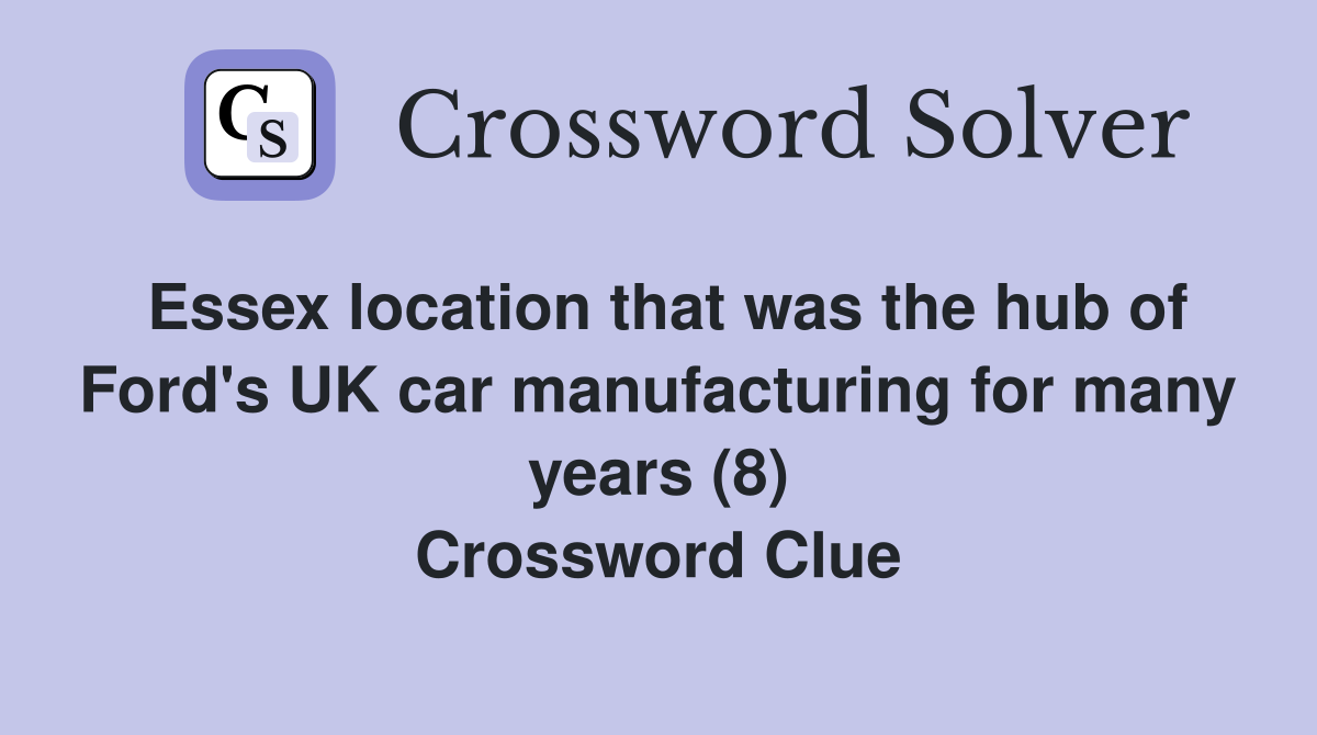 Essex location that was the hub of Ford's UK car manufacturing for many years (8) Crossword Clue