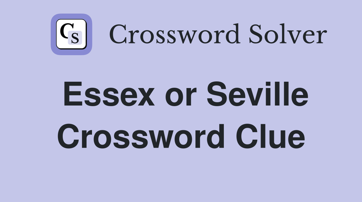Essex or Seville Crossword Clue