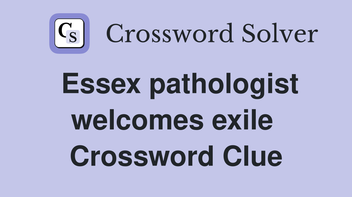 Essex pathologist welcomes exile  Crossword Clue